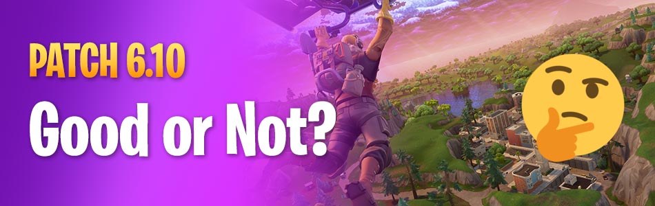 Fortnite Patch 6.10 Opinion